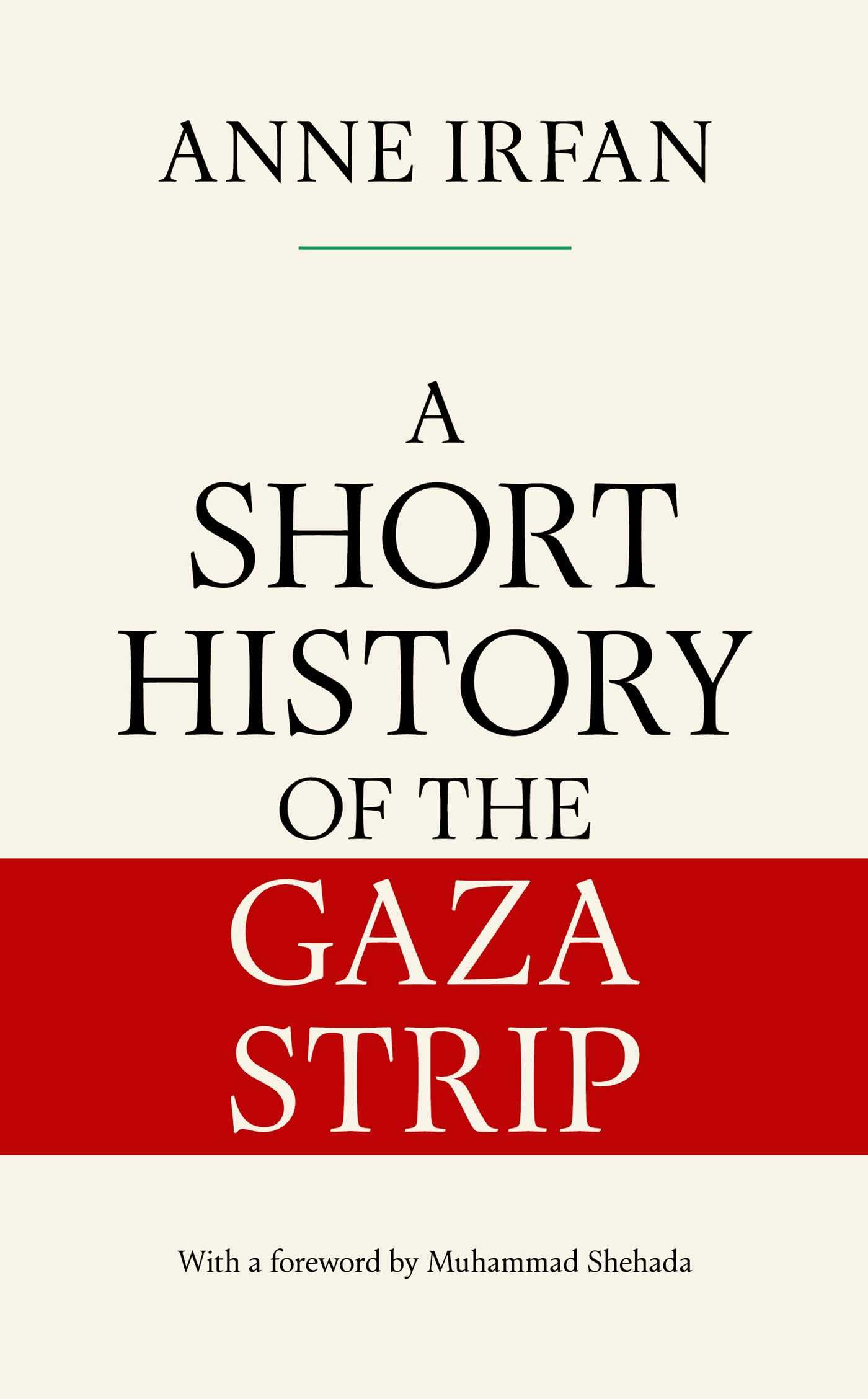 A Short History of the Gaza Strip: By Anne Irfan, foreword by Muhammad Shehada