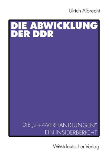 Die Abwicklung der D.D.R.: Die 2+4-Verhandlungen Ein Insider-Bericht