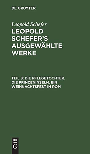 Die Pflegetochter. Die Prinzeninseln. Ein Weihnachtsfest in Rom (Leopold Schefer: Leopold Schefer's ausgewählte Werke)