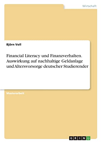 Financial Literacy und Finanzverhalten. Auswirkung auf nachhaltige Geldanlage und Altersvorsorge deutscher Studierender: Magisterarbeit