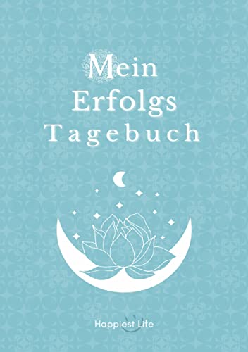 Erfolgsjournal, Mein Erfolgs Tagebuch: Mit Gewohnheiten, Fokus, Tagesplanung, Tages- Wochen- und Monatsreflektion und Dankbarkeit zum erreichen deiner Visionen und Ziele.