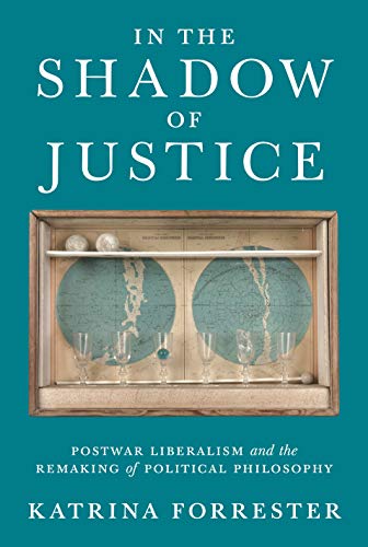 In the Shadow of Justice: Postwar Liberalism and the Remaking of Political Philosophy