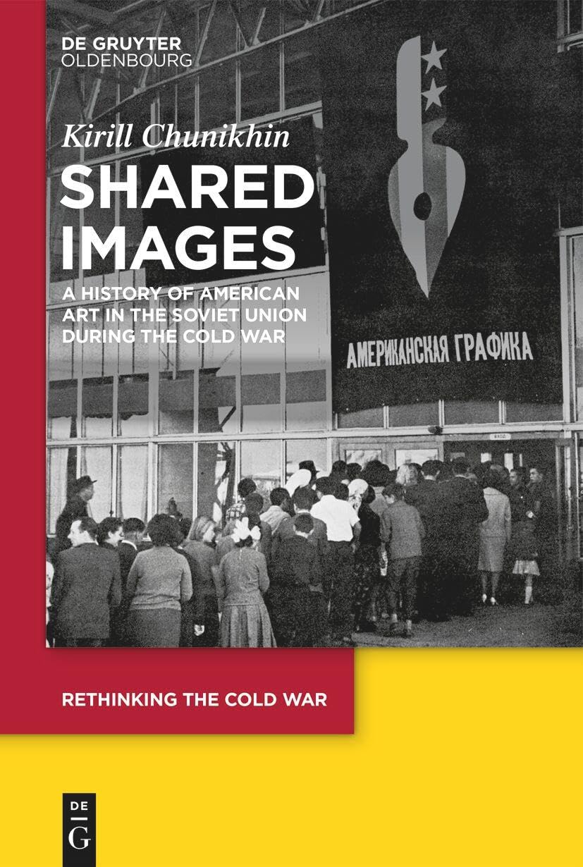 Shared Images: A History of American Art in the Soviet Union during the Cold War (Rethinking the Cold War, 14)