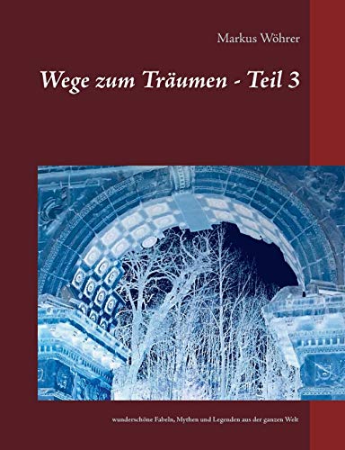 Wege zum Träumen - Teil 3: wunderschöne Fabeln, Mythen und Legenden aus der ganzen Welt (Bücher zum Träumen)