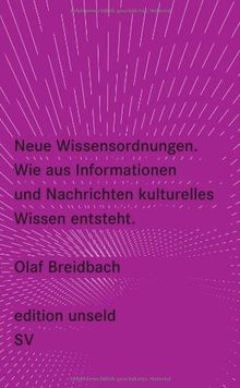 Neue Wissensordnungen: Wie aus Informationen und Nachrichten kulturelles Wissen entsteht (edition unseld)