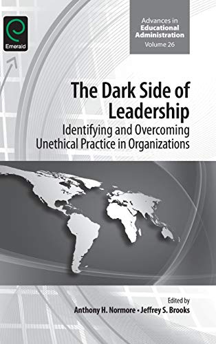 The Dark Side of Leadership: Identifying and Overcoming Unethical Practice in Organizations (Advances in Educational Administration, Band 26)