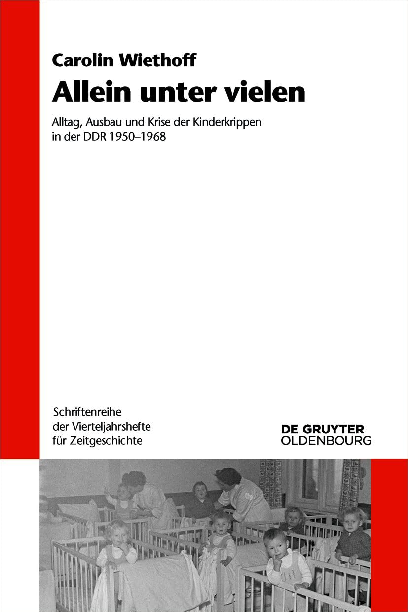Allein unter vielen: Alltag, Ausbau und Krise der Kinderkrippen in der DDR 1950–1968 (Schriftenreihe der Vierteljahrshefte für Zeitgeschichte, 130)