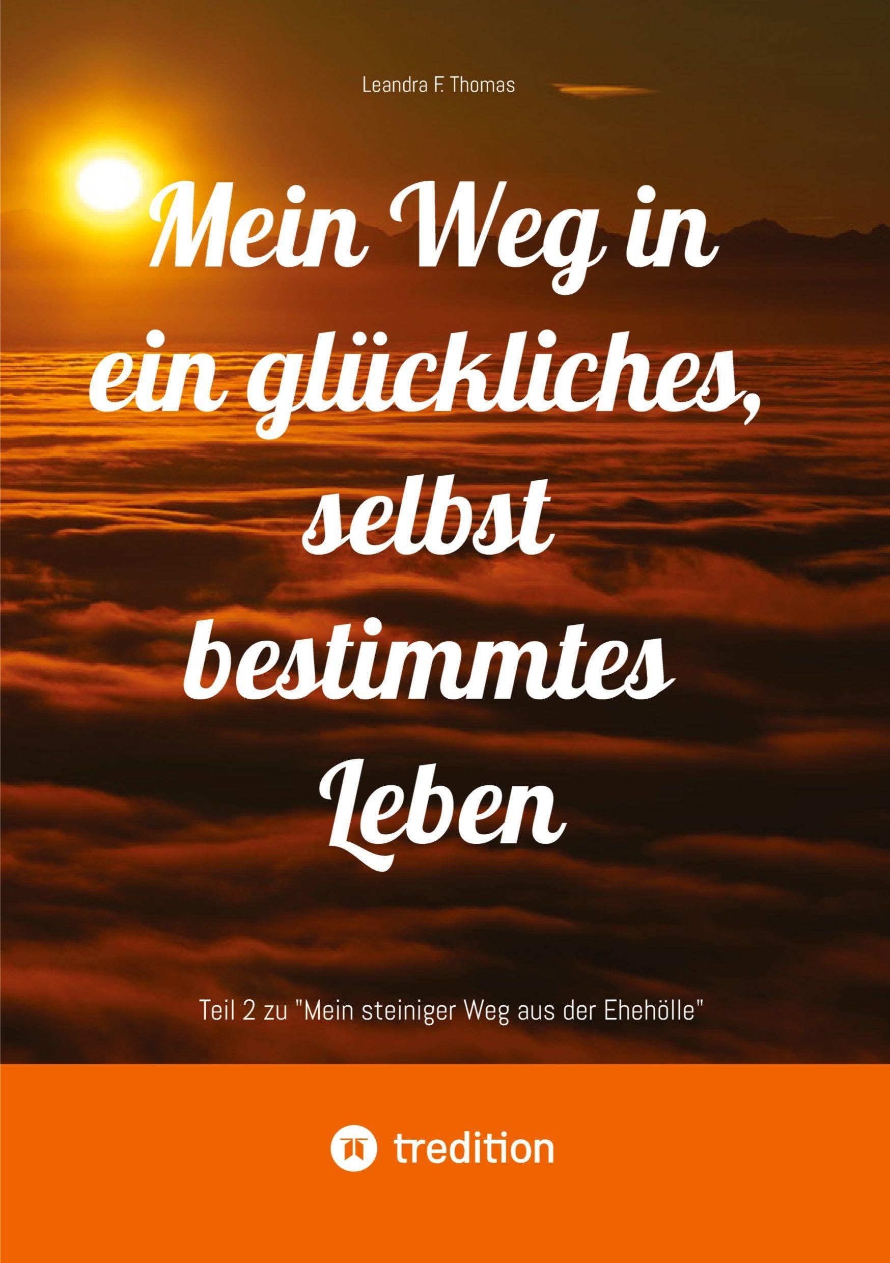 Mein Weg in ein glückliches, selbst bestimmtes Leben: Teil 2 zu Mein steiniger Weg aus der Ehehölle
