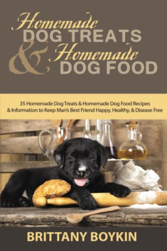 Brittany Boykin Homemade Dog Treats And Homemade Dog Food, 35 Homemade Dog Treats And Homemade Dog Food Recipes And Information To Keep Man’s Best Friend Happy,