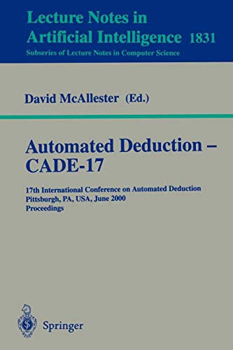 Automated Deduction - CADE-17: 17th International Conference on Automated Deduction Pittsburgh, PA, USA, June 17-20, 2000 Proceedings (Lecture Notes in Computer Science, 1831, Band 1831)