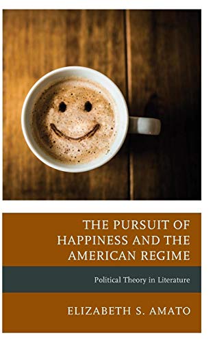 The Pursuit of Happiness and the American Regime: Political Theory in Literature (Politics, Literature, and Film)