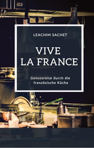 Vive la France - Genussreise durch die französische Küche: Das kompakte Kochbuch für alle Frankreichliebhaber (Genussreise durch die französische und italienische Küche)