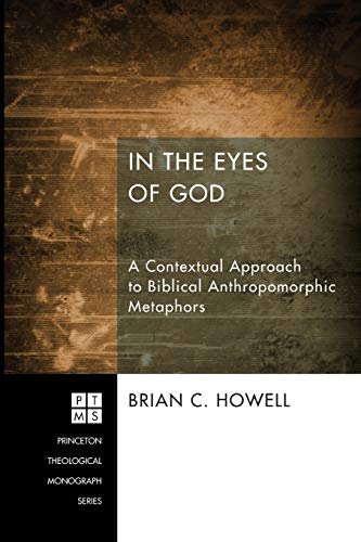 In the Eyes of God: A Contextual Approach to Biblical Anthropomorphic Metaphors (Princeton Theological Monograph)