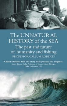Unnatural History of the Sea: The Past and the Future of Man, Fisheries and the Sea (Gaia Thinking)
