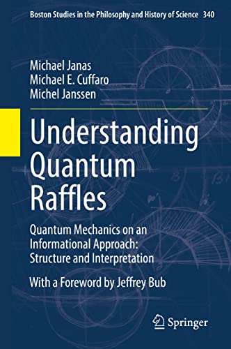 Understanding Quantum Raffles: Quantum Mechanics on an Informational Approach: Structure and Interpretation (Boston Studies in the Philosophy and History of Science, 340, Band 340)