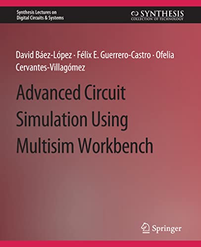Advanced Circuit Simulation Using Multisim Workbench (Synthesis Lectures on Digital Circuits & Systems)