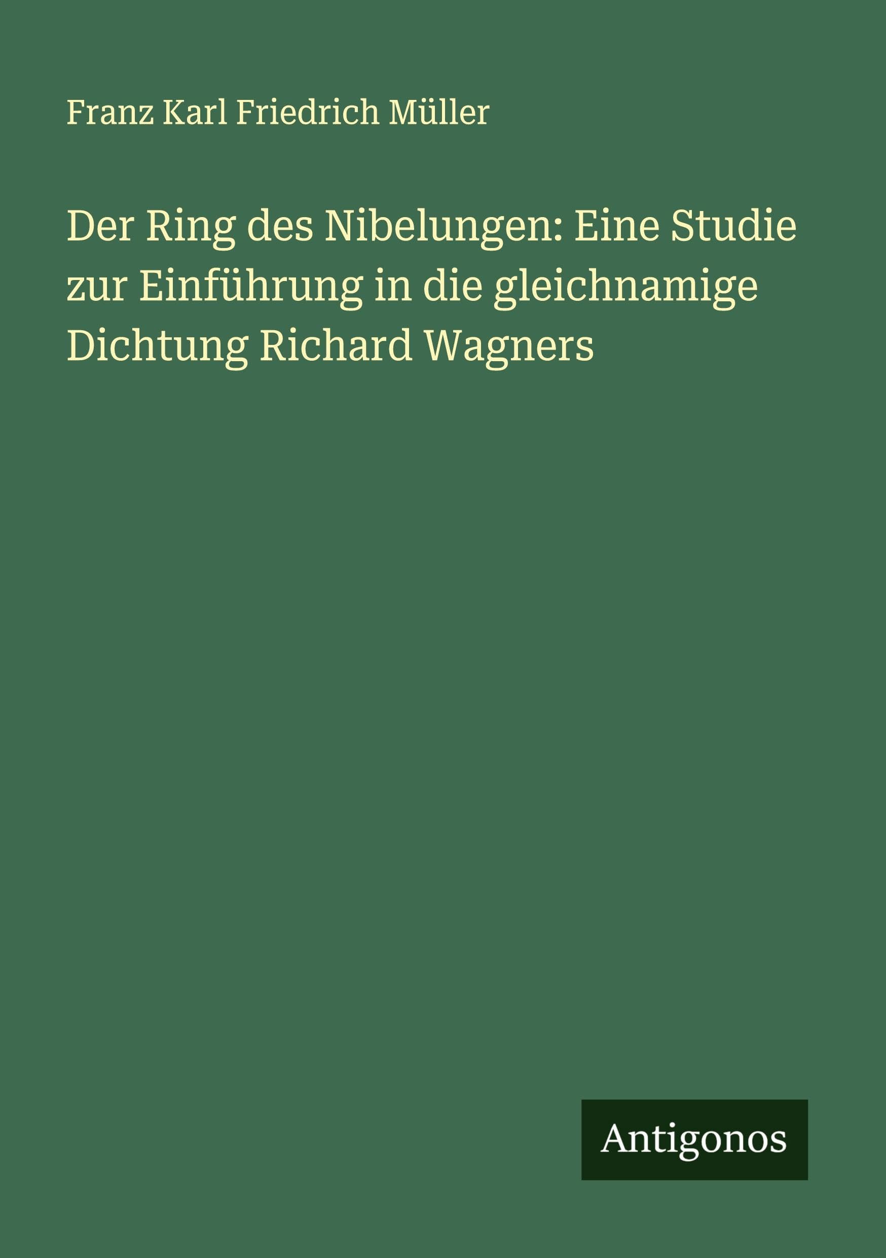 Der Ring des Nibelungen: Eine Studie zur Einführung in die gleichnamige Dichtung Richard Wagners