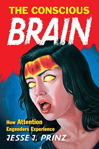 The Conscious Brain: How Attention Engenders Experience (Philosophy of Mind Series)