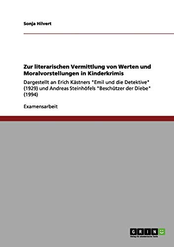 Zur literarischen Vermittlung von Werten und Moralvorstellungen in Kinderkrimis: Dargestellt an Erich Kästners Emil und die Detektive (1929) und Andreas Steinhöfels Beschützer der Diebe (1994)