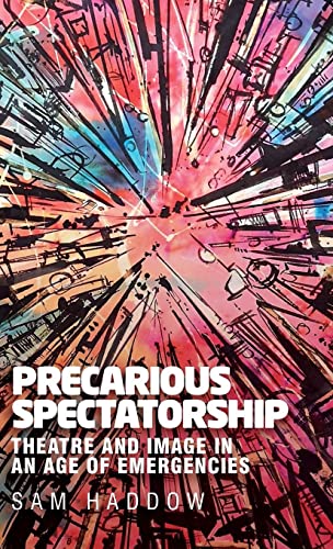 Precarious spectatorship: Theatre and image in an age of emergencies (Contemporary American and Canadian Writers)