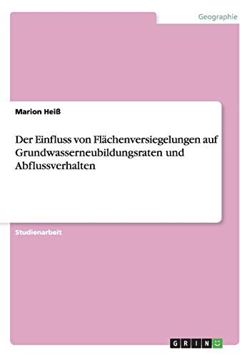 Der Einfluss von Flächenversiegelungen auf Grundwasserneubildungsraten und Abflussverhalten