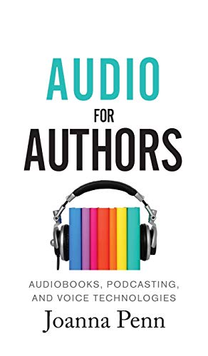 Audio For Authors: Audiobooks, Podcasting, And Voice Technologies (Books for Writers, Band 11)