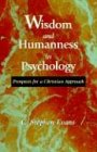Wisdom and Humanness in Psychology: Prospects for a Christian Approach