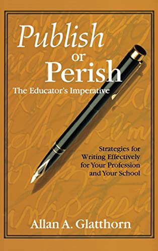 Publish or Perish - The Educator's Imperative: Strategies for Writing Effectively for Your Profession and Your School