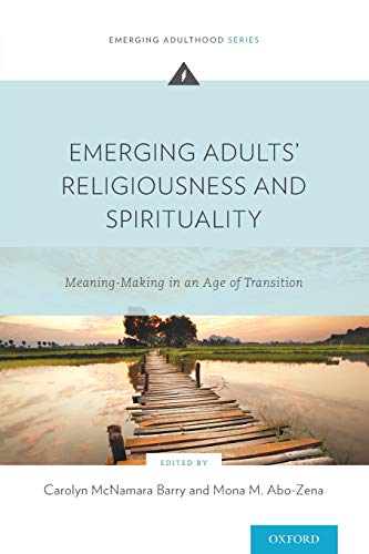 Emerging Adults' Religiousness and Spirituality: Meaning-Making In An Age Of Transition (Emerging Adulthood)
