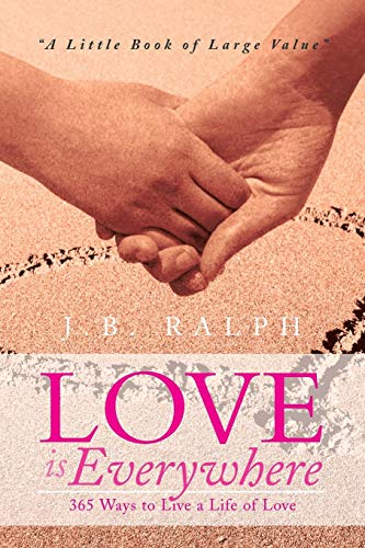 Love is Everywhere 365 Ways to Live a Life of Love: A Little Book of Large Value