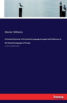 A Practical Grammar of the Sanskrit Language Arranged with Reference to the Classical Languages of Europe: For the Use of English Students