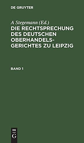 Die Rechtsprechung des Deutschen Oberhandelsgerichtes zu Leipzig. Band 1: RDOL-B, Band 1
