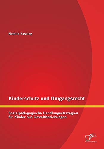 Kinderschutz und Umgangsrecht: Sozialpädagogische Handlungsstrategien für Kinder aus Gewaltbeziehungen
