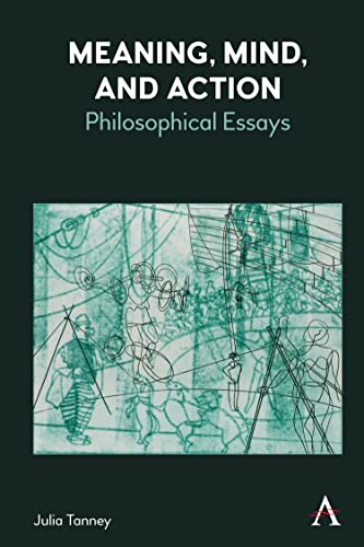 Meaning, Mind, and Action: Philosophical Essays (Anthem Studies in Wittgenstein)
