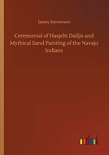Ceremonial of Hasjelti Dailjis and Mythical Sand Painting of the Navajo Indians