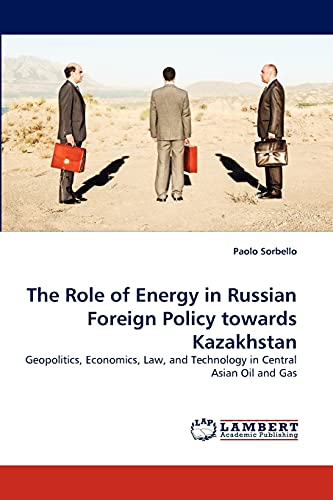 The Role of Energy in Russian Foreign Policy towards Kazakhstan: Geopolitics, Economics, Law, and Technology in Central Asian Oil and Gas