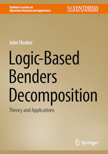 Logic-Based Benders Decomposition: Theory and Applications (Synthesis Lectures on Operations Research and Applications)