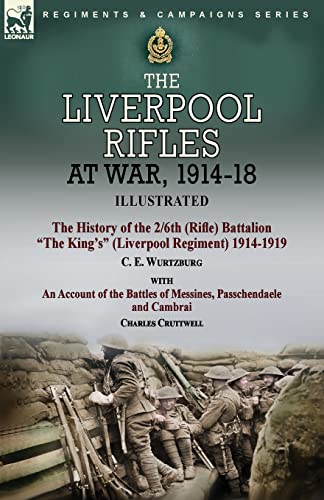 The Liverpool Rifles at War, 1914-18-The History of the 2/6th (Rifle) Battalion The King's (Liverpool Regiment) 1914-1919 by C. E. Wurtzburg and an ... and Cambrai by Charles Cruttwell