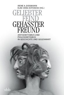 Geliebter Feind - gehasster Freund: Antisemitismus und Philosemitismus in Geschichte und Gegenwart