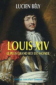 Louis XIV : le plus grand roi du monde