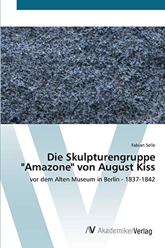 Die Skulpturengruppe Amazone von August Kiss: vor dem Alten Museum in Berlin - 1837-1842
