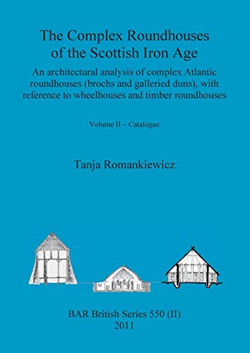 The Complex Roundhouses of the Scottish Iron Age, Volume II (BAR British)
