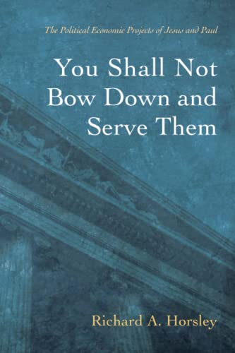 You Shall Not Bow Down and Serve Them: The Political Economic Projects of Jesus and Paul