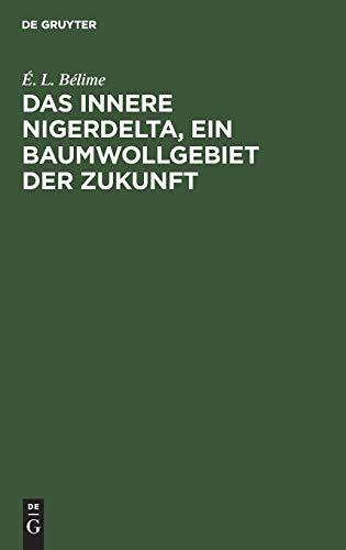 Das innere Nigerdelta, ein Baumwollgebiet der Zukunft (Mitteilungen Der Gruppe Deutscher Kolonialwirtschaftlicher Unternehmungen, Band 3)