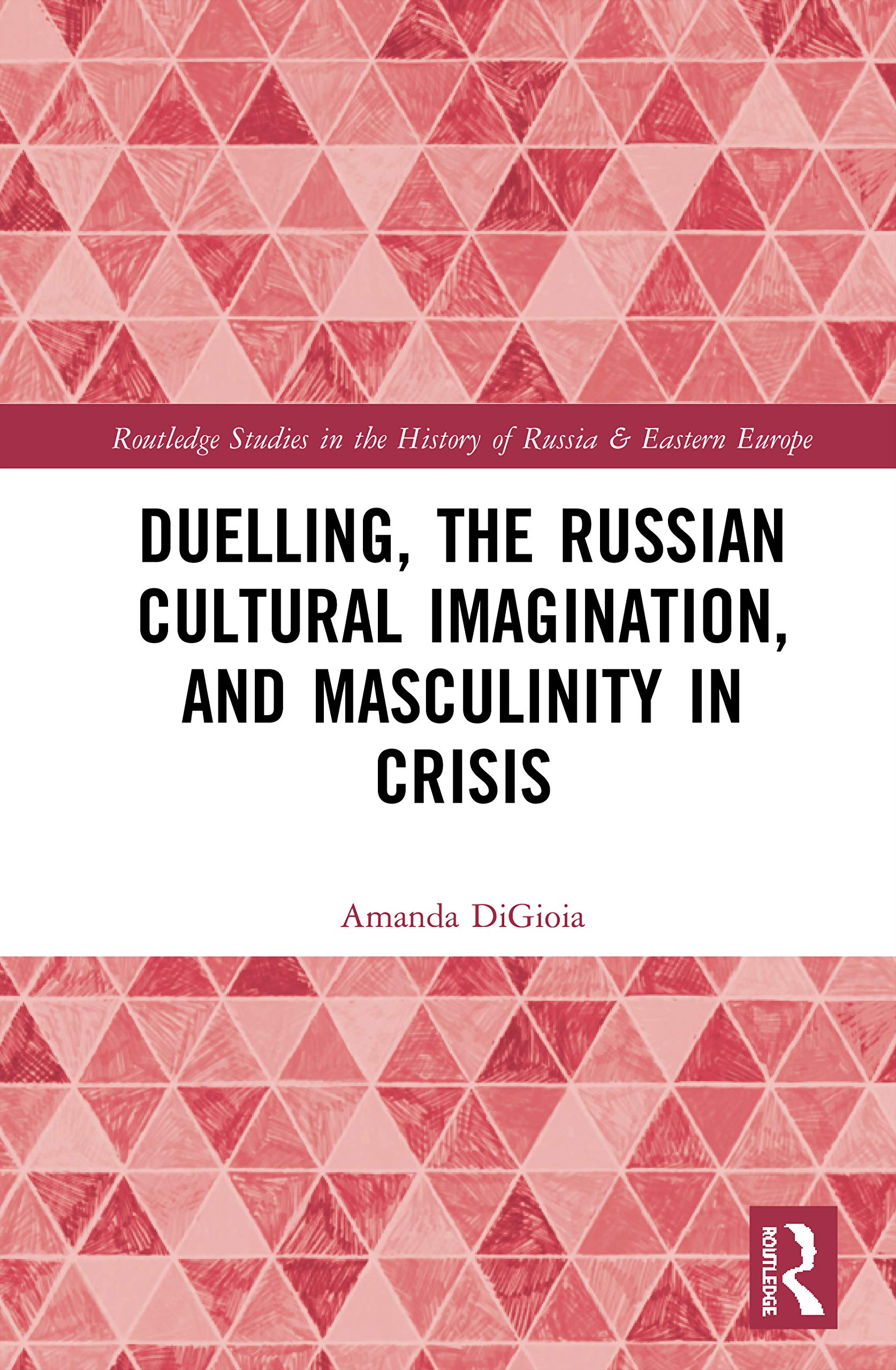 Duelling, the Russian Cultural Imagination, and Masculinity in Crisis (Routledge Studies in the History of Russia and Eastern Europe)