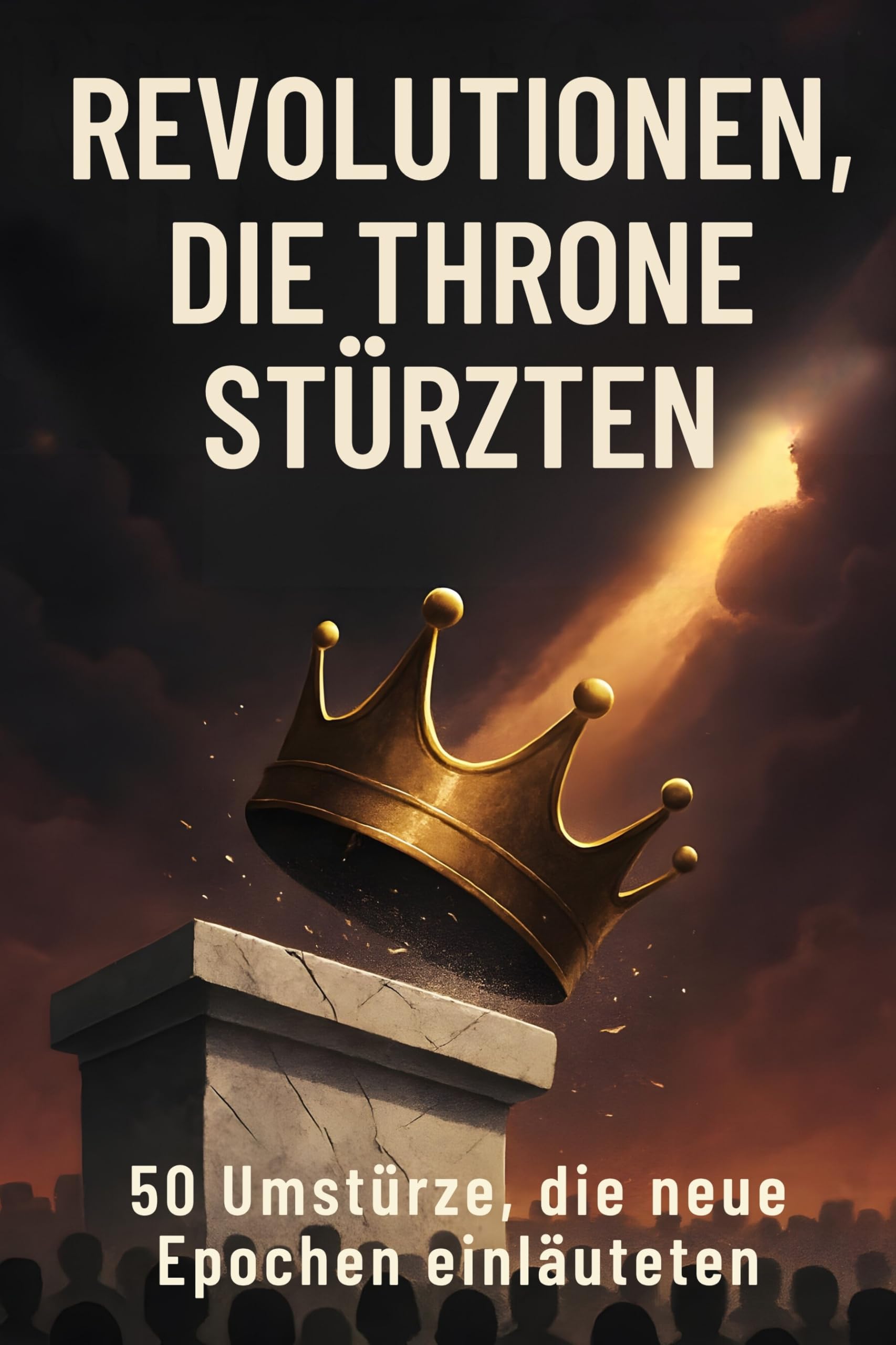 Revolutionen, die Throne stürzten: 50 Umstürze, die neue Epochen einläuteten