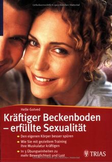 Kräftiger Beckenboden - erfüllte Sexualität: Den eigenen Körper besser spüren. Wie Sie mit gezieltem Training Ihre Muskulatur kräftigen. In 3 Übungseinheiten zu mehr Beweglichkeit und Lust