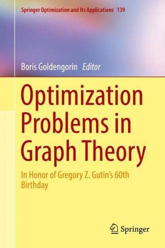 Optimization Problems in Graph Theory: In Honor of Gregory Z. Gutin's 60th Birthday (Springer Optimization and Its Applications, Band 139)