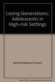 Losing Generations: Adolescents in High-Risk Settings : Panel on High-Risk Youth : Commission on Behavioral and Social Sciences and Education : Nati