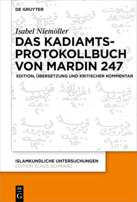 Das Kadiamtsprotokollbuch von Mardin 247: Edition, Übersetzung und kritischer Kommentar (Islamkundliche Untersuchungen, 341, Band 341)